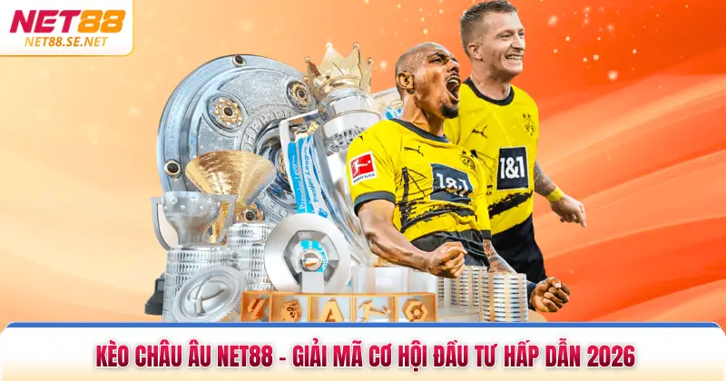 Kèo Châu Âu NET88 - Giải Mã Cơ Hội Đầu Tư Hấp Dẫn 2026