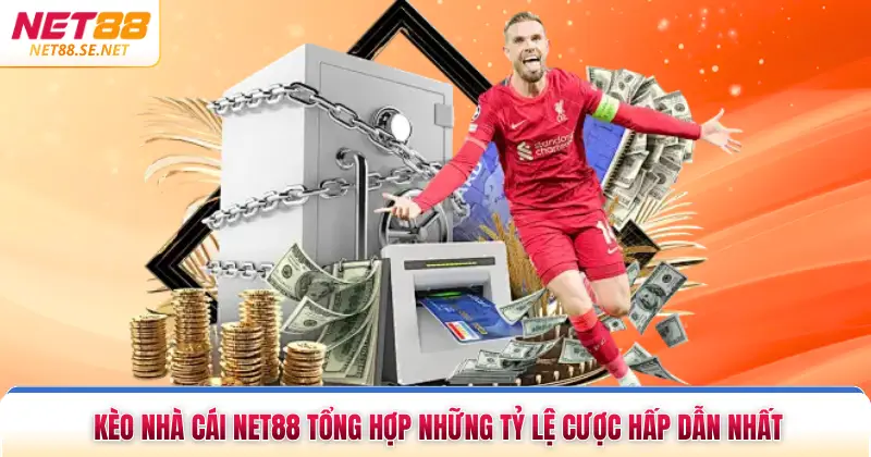 Kèo Nhà Cái NET88 Tổng Hợp Những Tỷ Lệ Cược Hấp Dẫn Nhất
